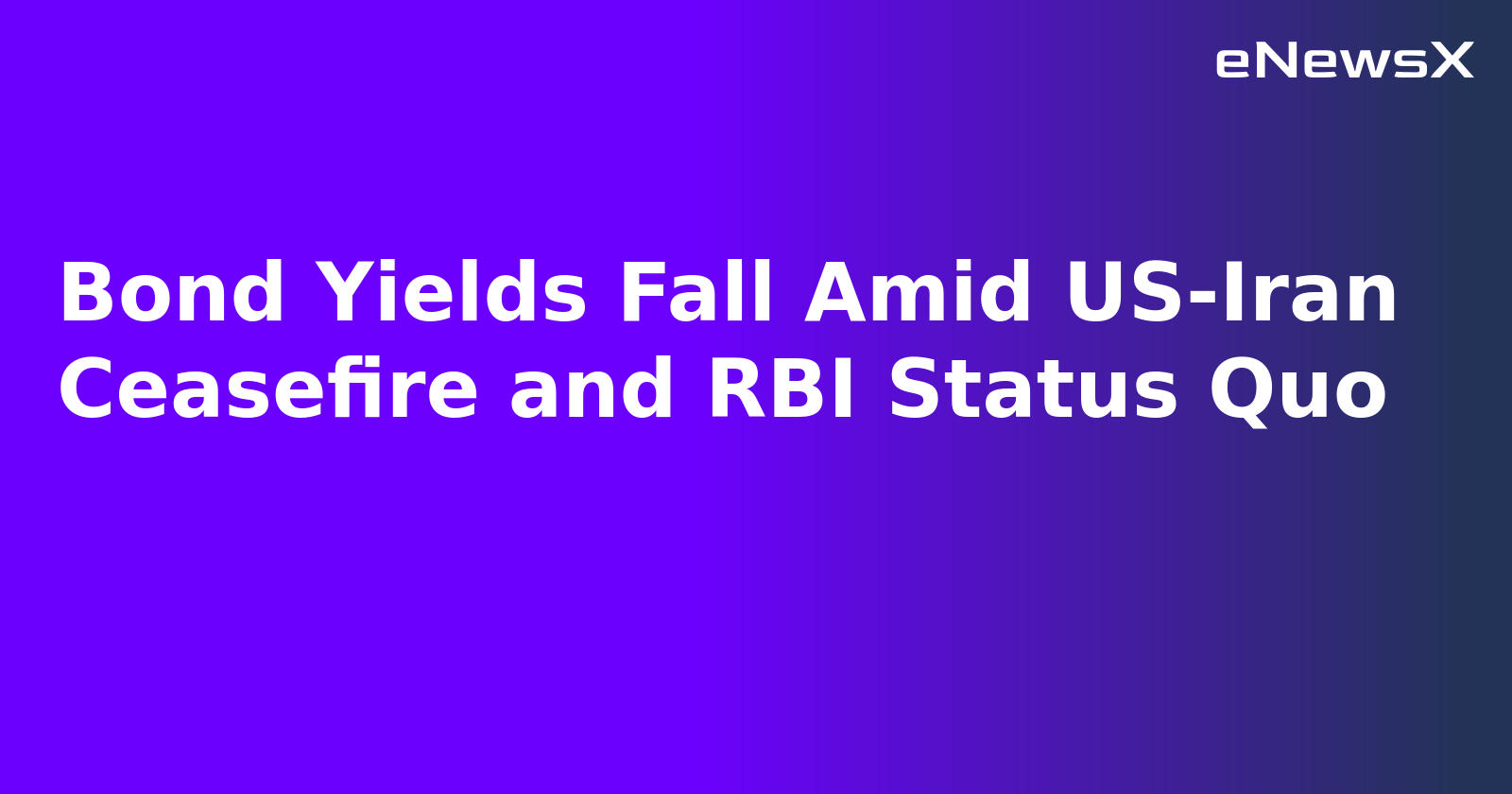 Bond Yields Fall Amid US-Iran Ceasefire and RBI Status Quo.webp