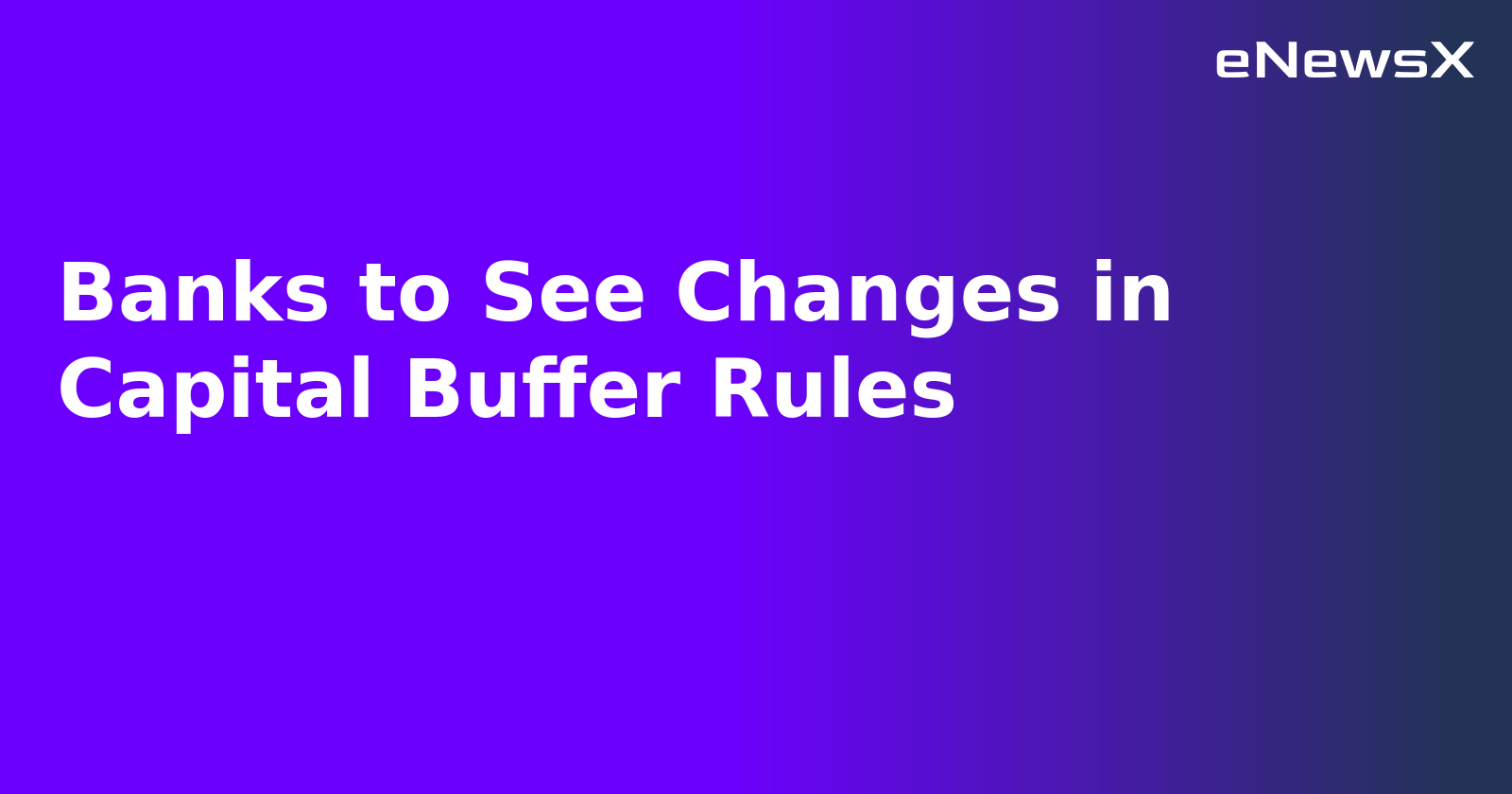 Banks to See Changes in Capital Buffer Rules.webp