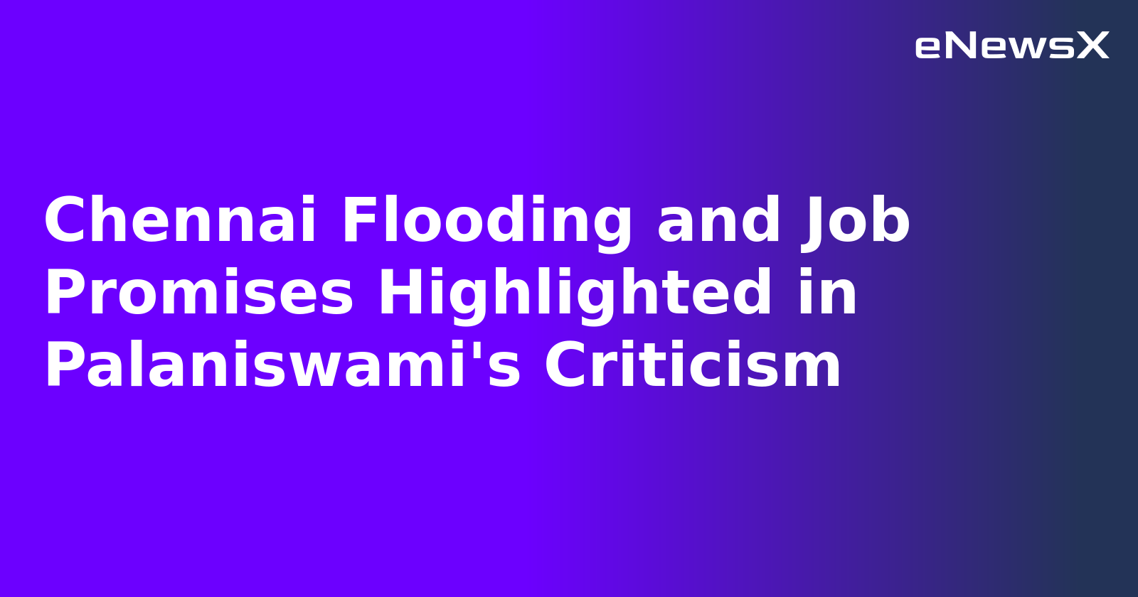 Chennai Flooding and Job Promises Highlighted in Palaniswami's Criticism.webp Chennai Flooding and Job Promises Highlighted in Palaniswami's Criticism.webp