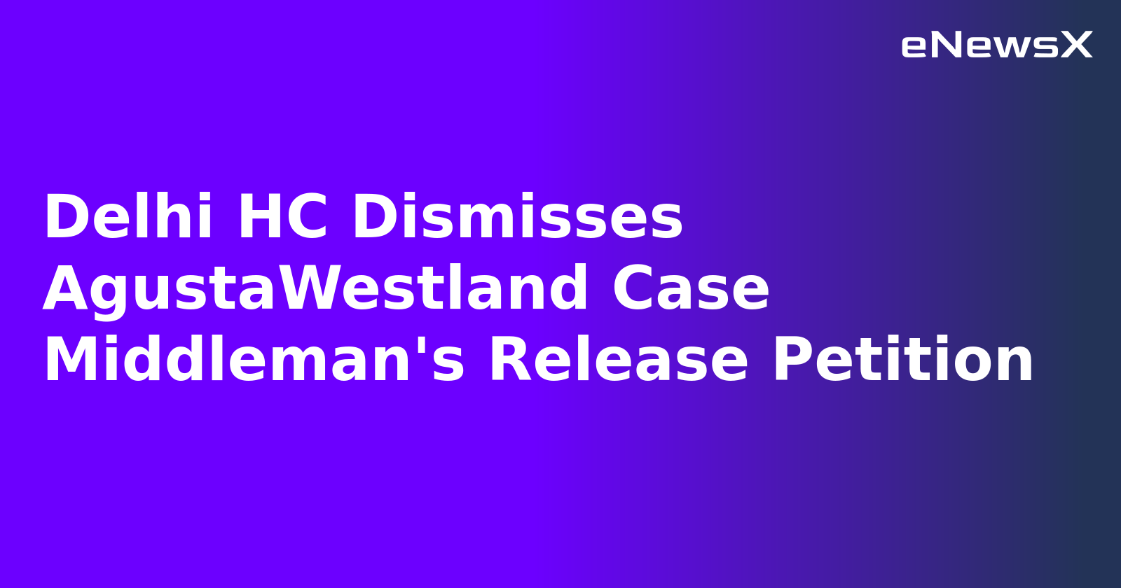 Delhi HC Dismisses AgustaWestland Case Middleman's Release Petition.webp Delhi HC Dismisses AgustaWestland Case Middleman's Release Petition.webp