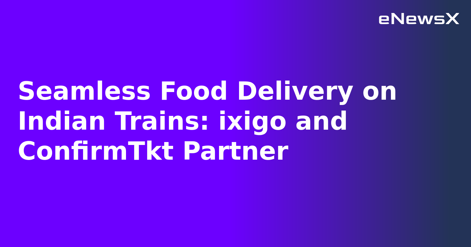 Seamless Food Delivery on Indian Trains: ixigo and ConfirmTkt Partner.webp