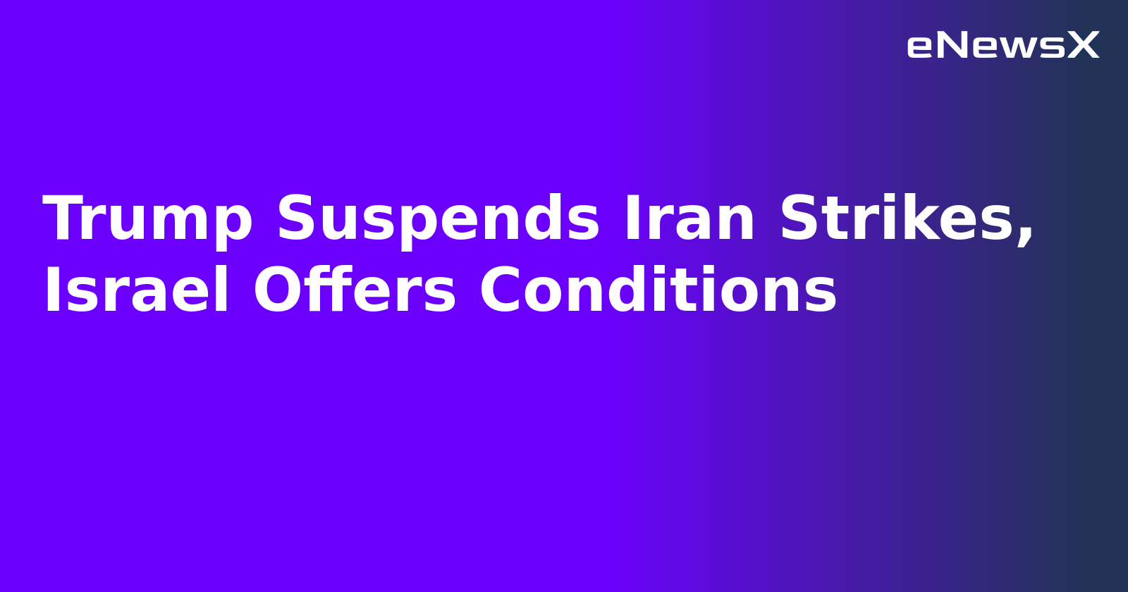 Trump Suspends Iran Strikes, Israel Offers Conditions.webp