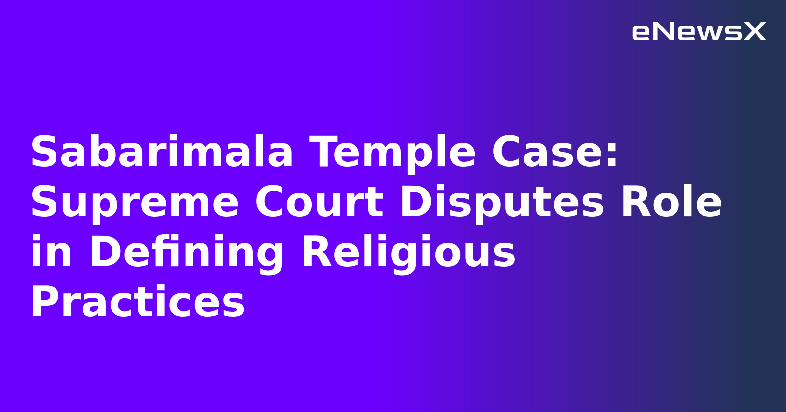 Sabarimala Temple Case: Supreme Court Disputes Role in Defining Religious Practices