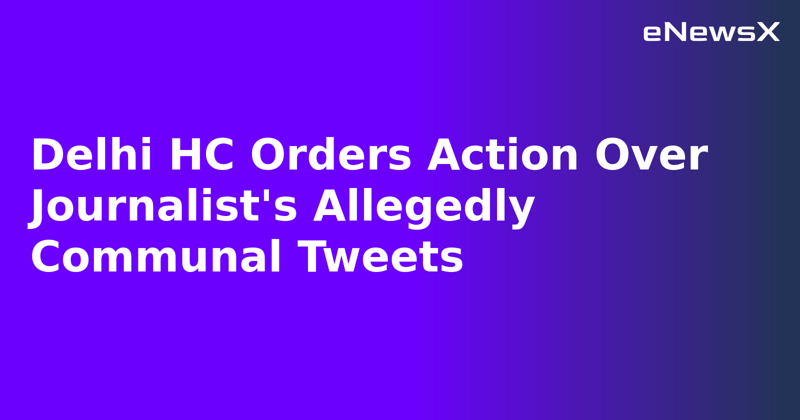 Delhi HC Orders Action Over Journalist's Allegedly Communal Tweets.webp Delhi HC Orders Action Over Journalist's Allegedly Communal Tweets.webp