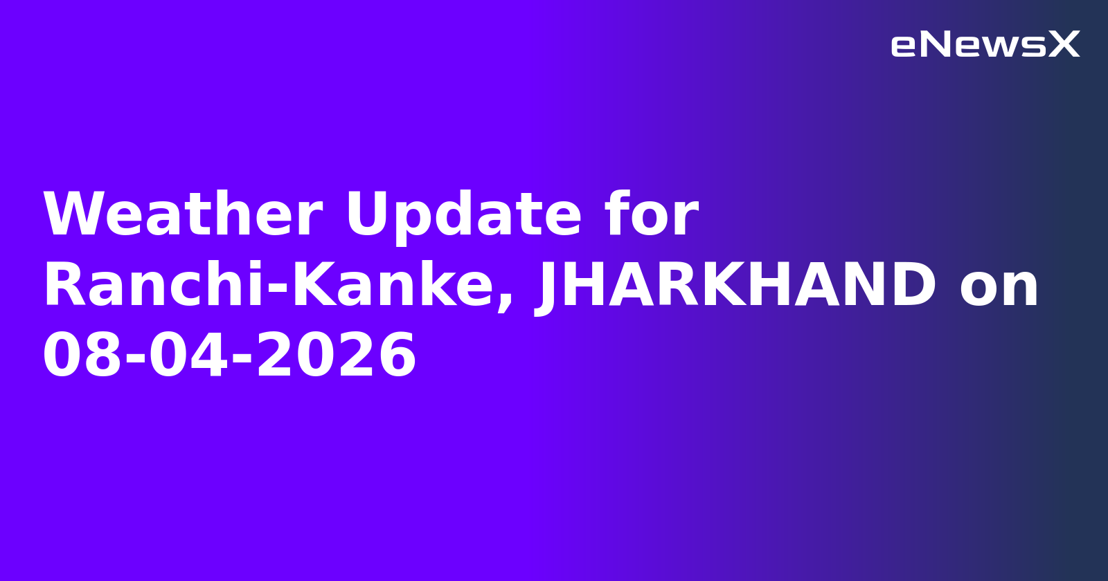 Weather Update for Ranchi-Kanke, JHARKHAND on 08-04-2026