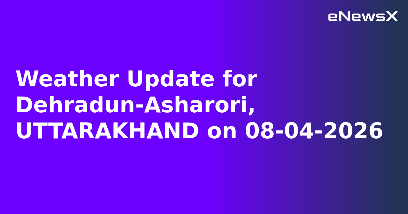 Weather Update for Dehradun-Asharori, UTTARAKHAND on 08-04-2026.webp Weather Update for Dehradun-Asharori, UTTARAKHAND on 08-04-2026.webp