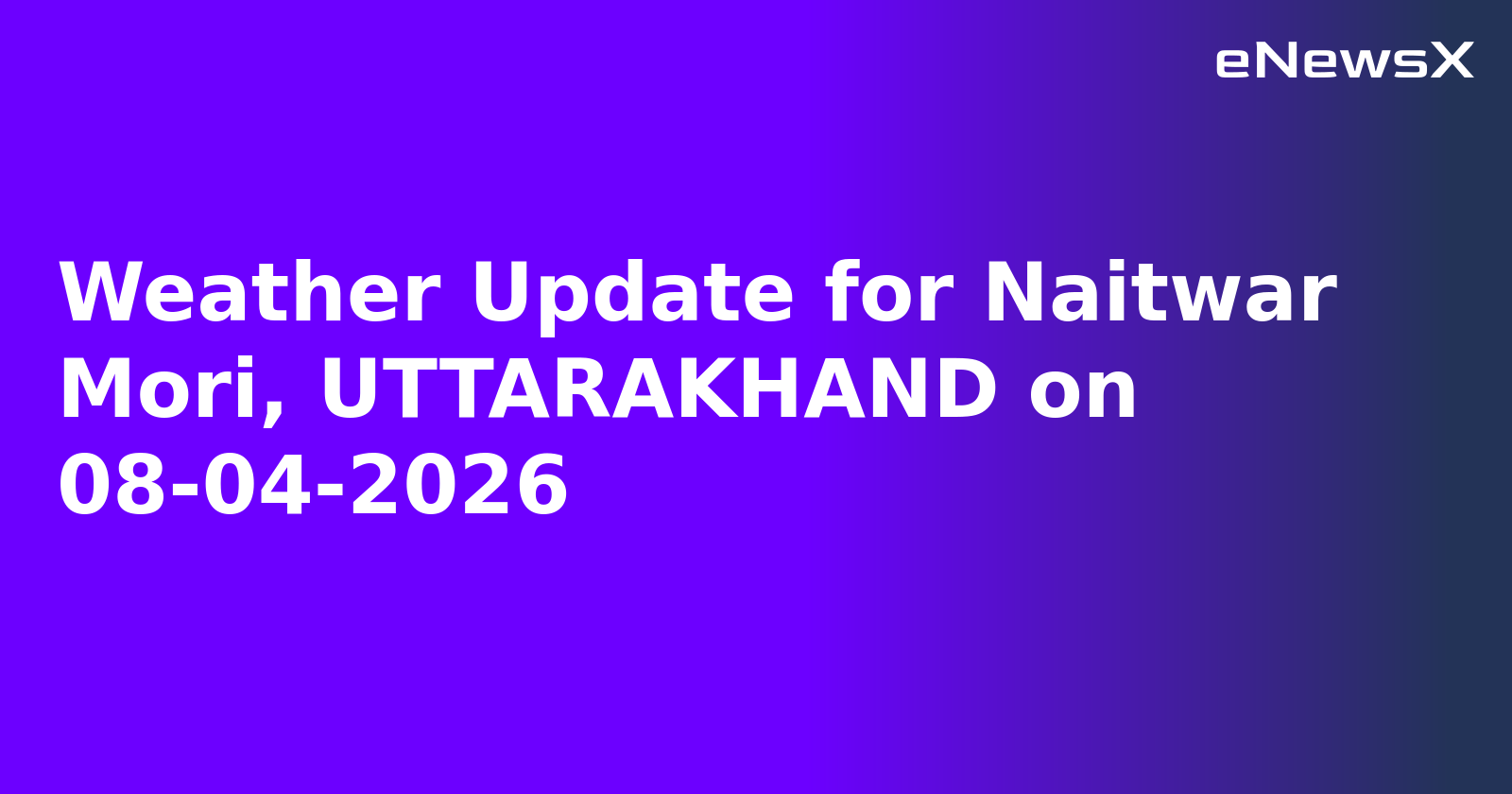 Weather Update for Naitwar Mori, UTTARAKHAND on 08-04-2026