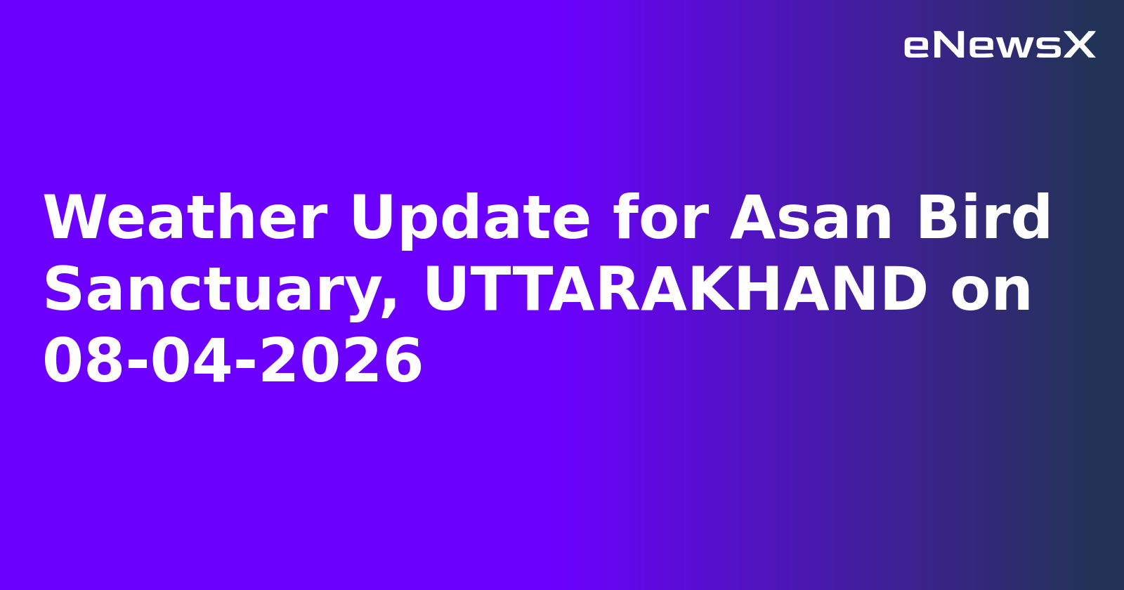Weather Update for Asan Bird Sanctuary, UTTARAKHAND on 08-04-2026