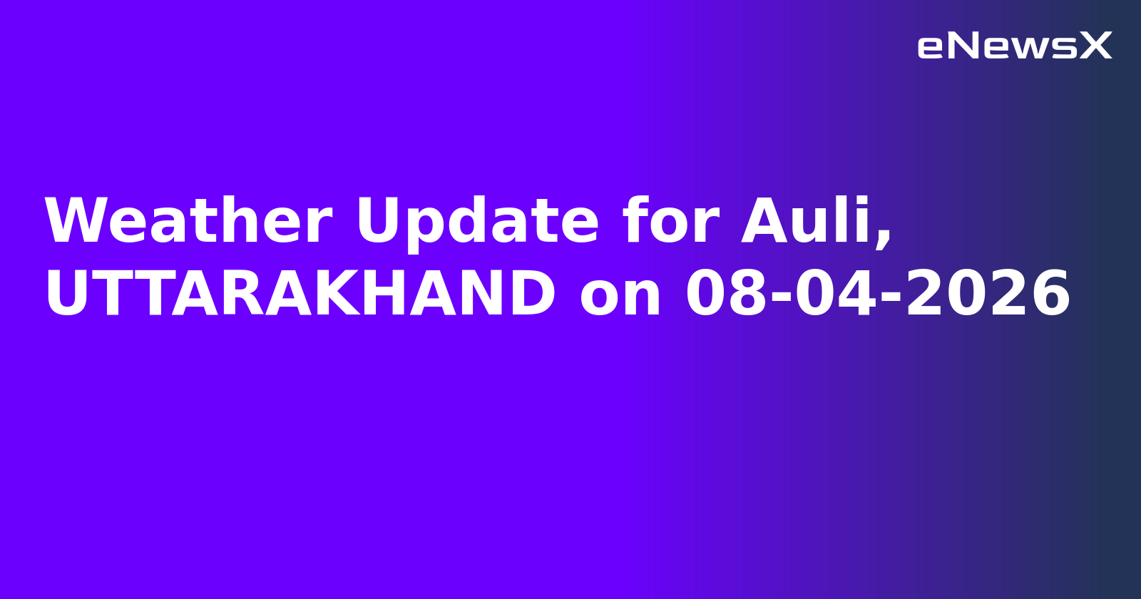 Weather Update for Auli, UTTARAKHAND on 08-04-2026