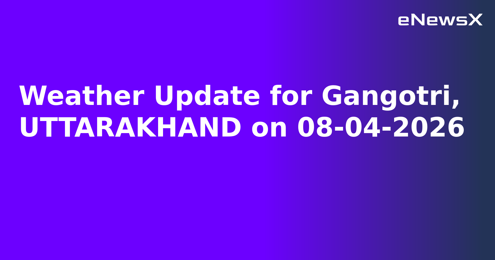 Weather Update for Gangotri, UTTARAKHAND on 08-04-2026