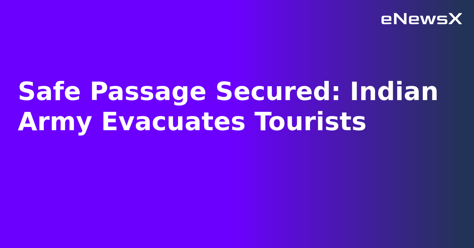 Safe Passage Secured: Indian Army Evacuates Tourists