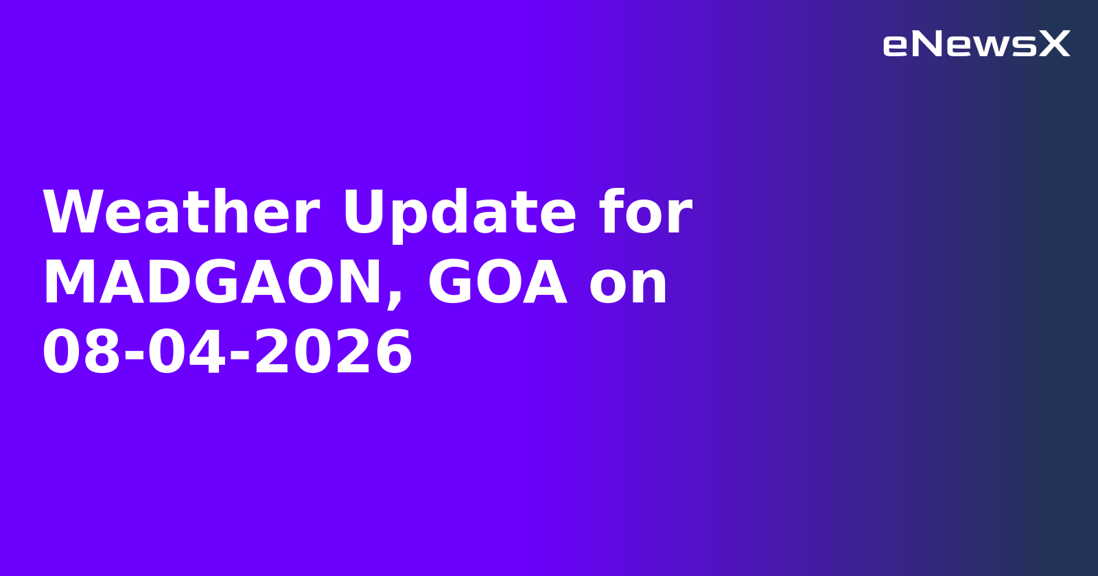 Weather Update for MADGAON, GOA on 08-04-2026