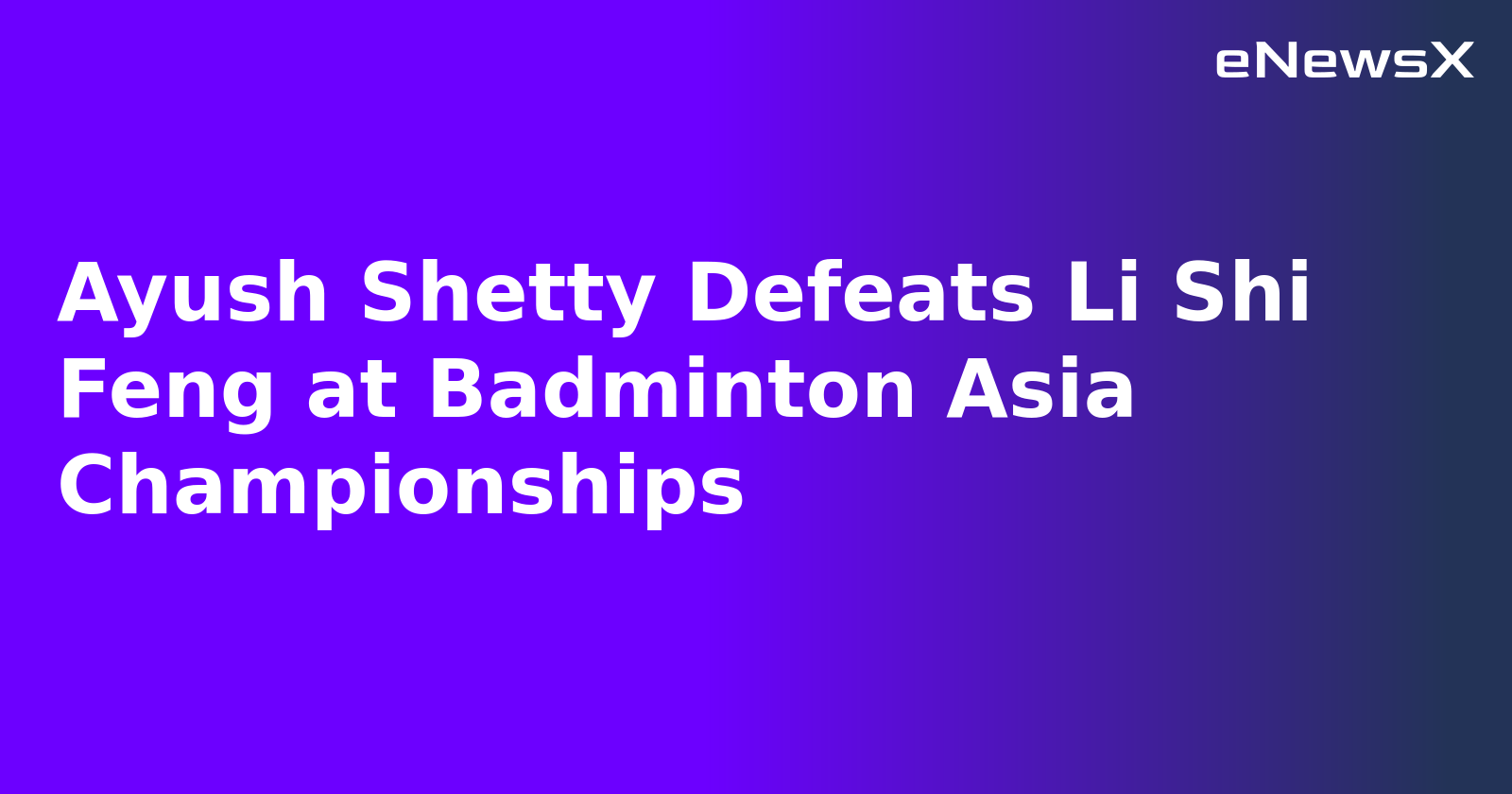 Ayush Shetty Defeats Li Shi Feng at Badminton Asia Championships.webp