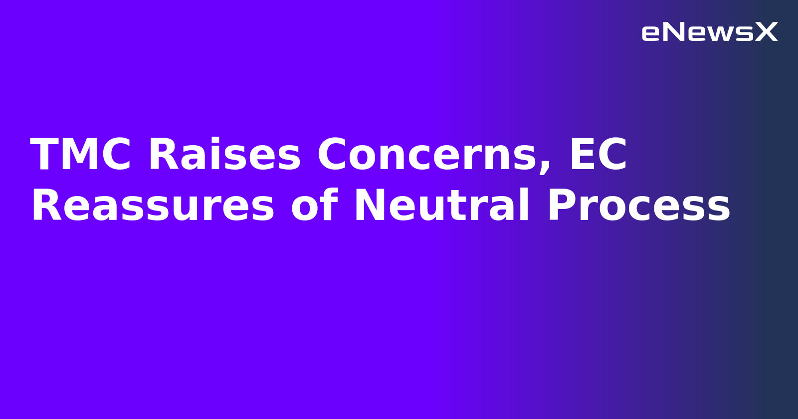 TMC Raises Concerns, EC Reassures of Neutral Process.webp TMC Raises Concerns, EC Reassures of Neutral Process.webp