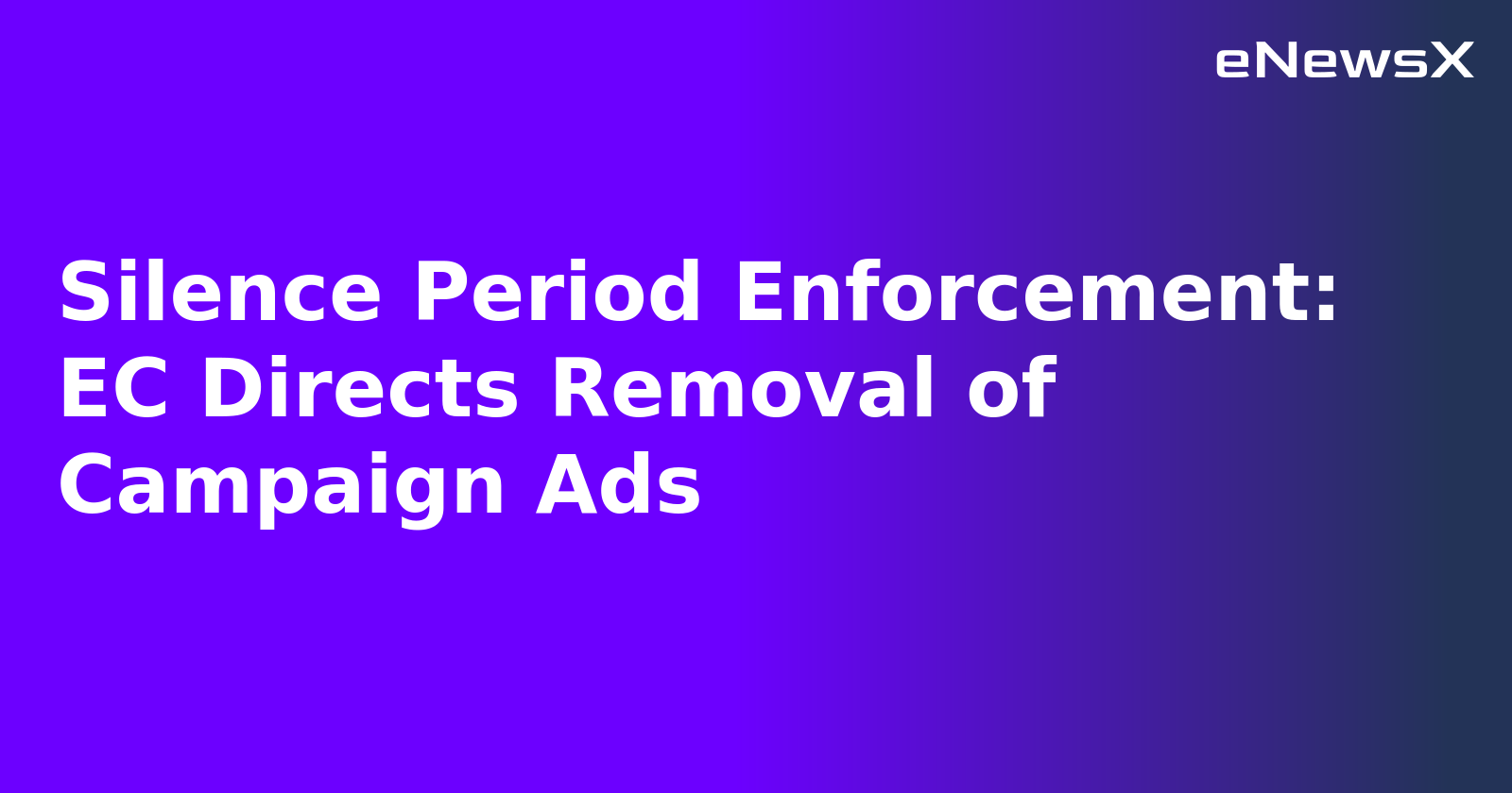 Silence Period Enforcement: EC Directs Removal of Campaign Ads.webp Silence Period Enforcement: EC Directs Removal of Campaign Ads.webp