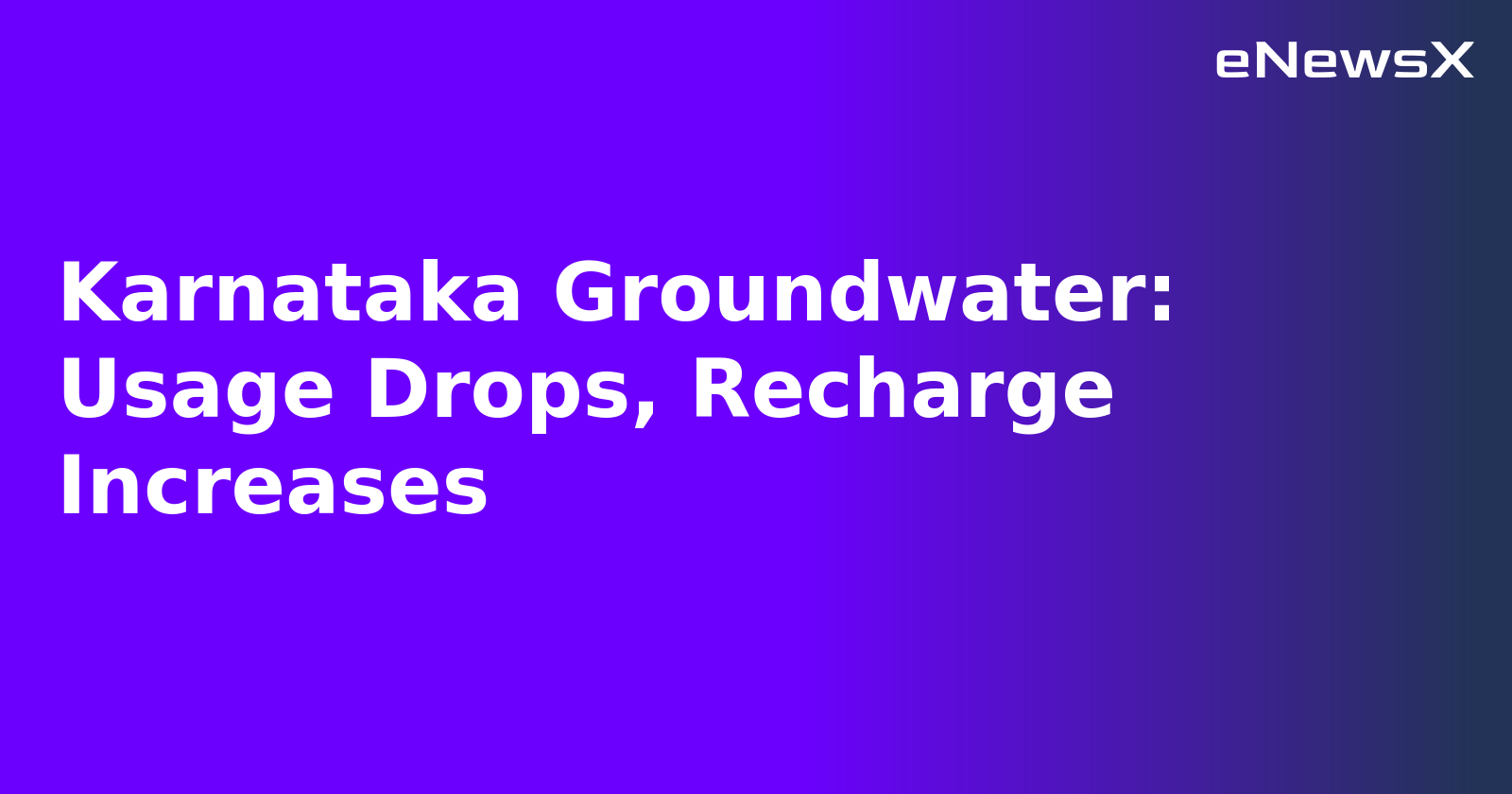 Karnataka Groundwater: Usage Drops, Recharge Increases.webp