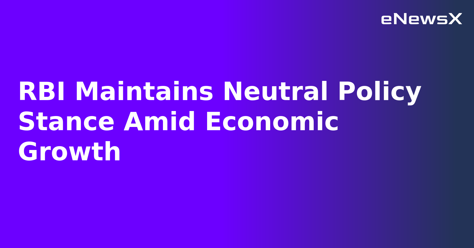 RBI Maintains Neutral Policy Stance Amid Economic Growth