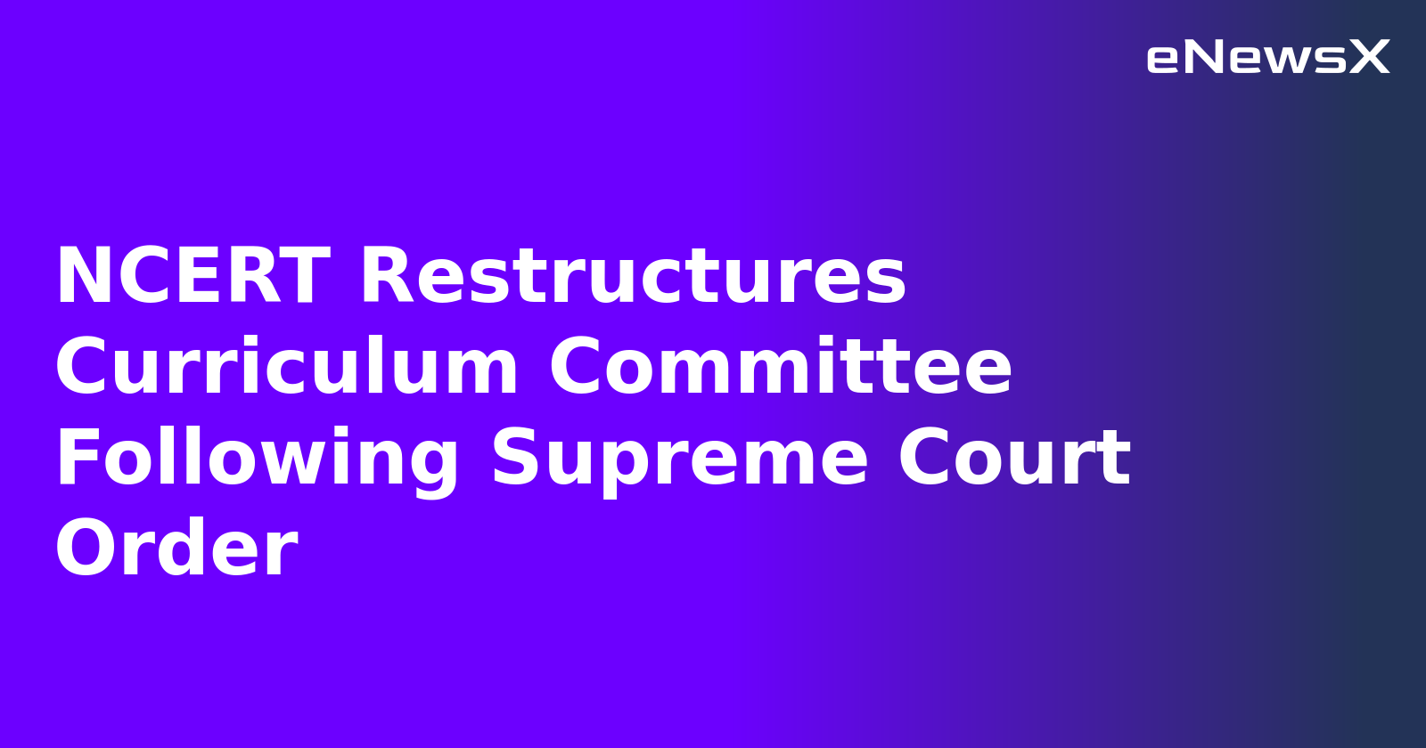 NCERT Restructures Curriculum Committee Following Supreme Court Order