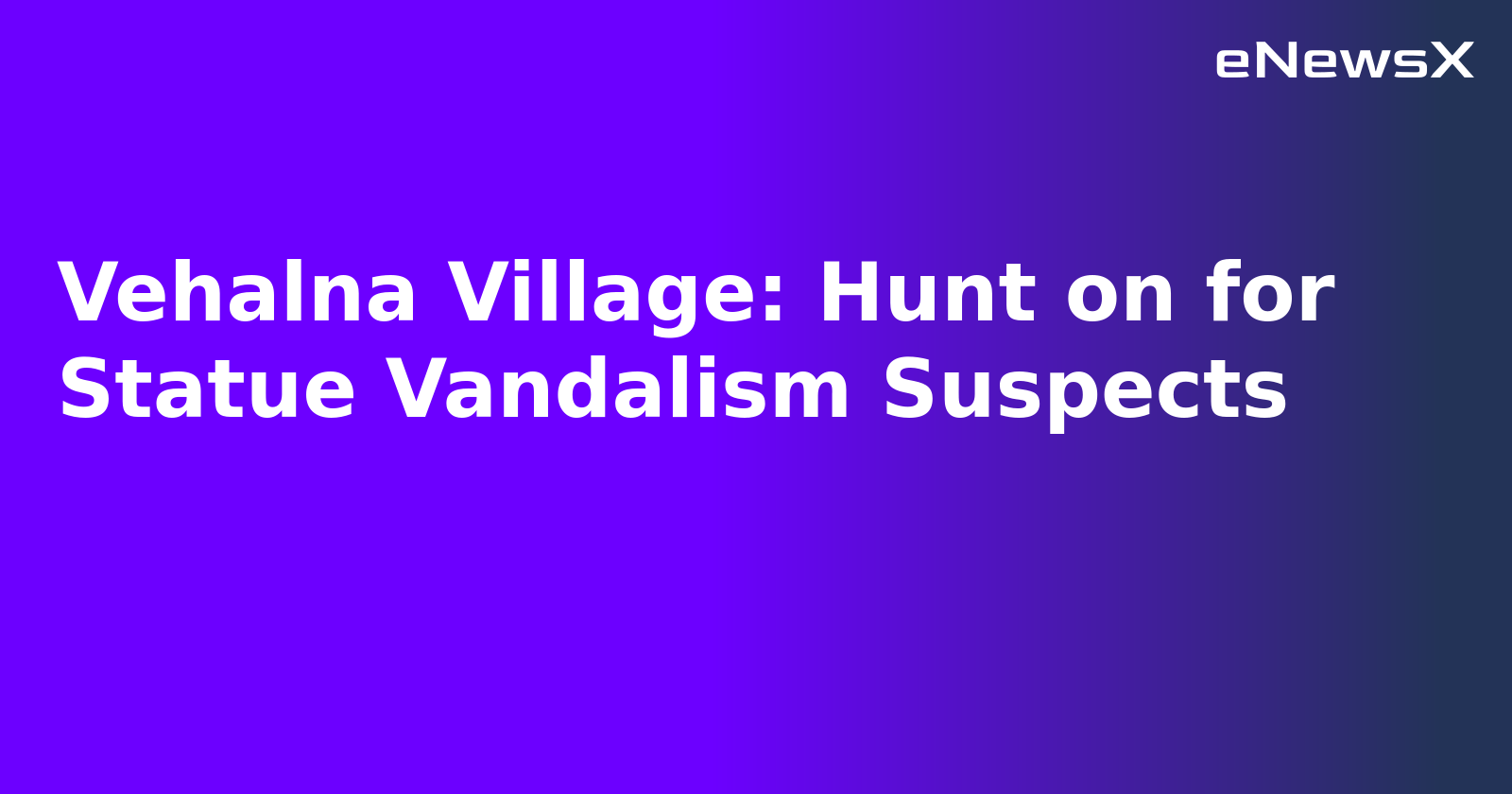 Vehalna Village: Hunt on for Statue Vandalism Suspects