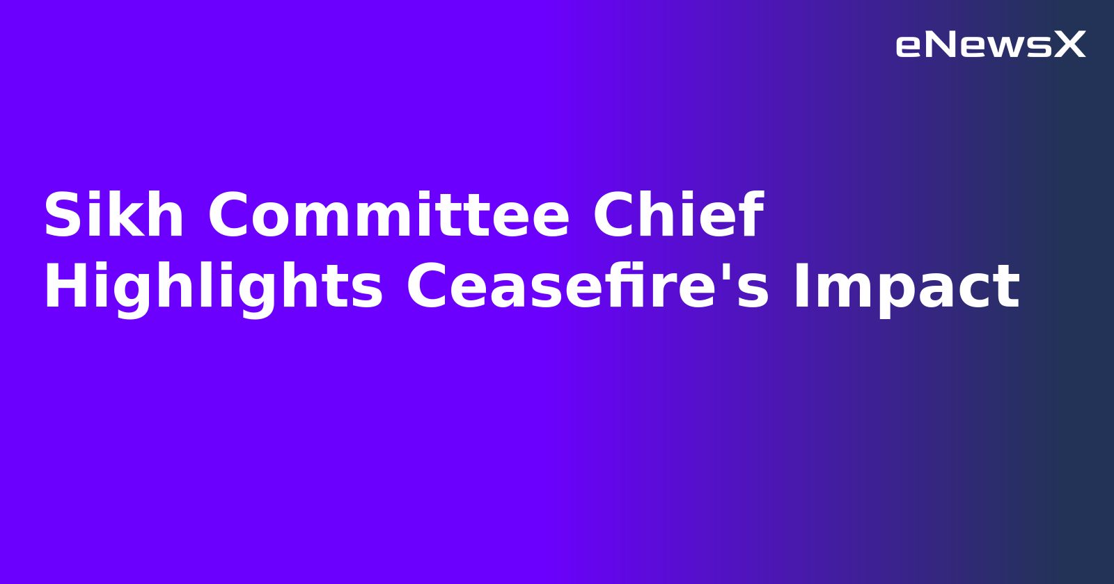 Sikh Committee Chief Highlights Ceasefire's Impact