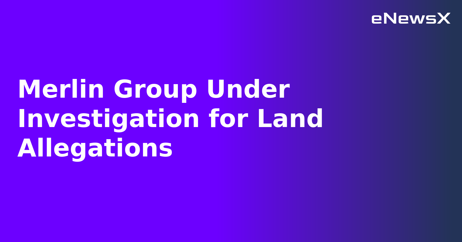 Merlin Group Under Investigation for Land Allegations.webp