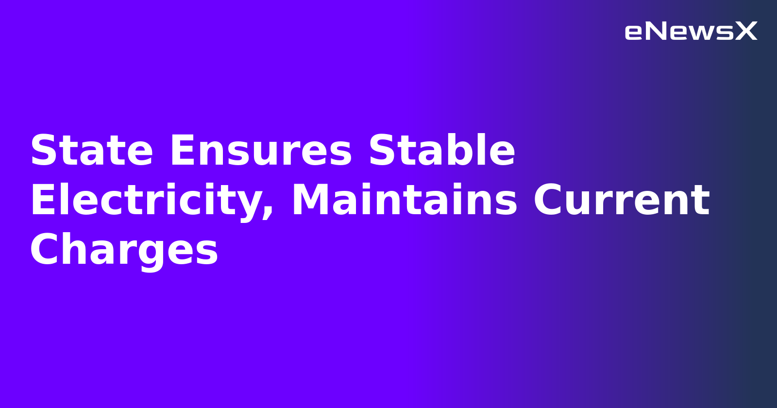 State Ensures Stable Electricity, Maintains Current Charges.webp