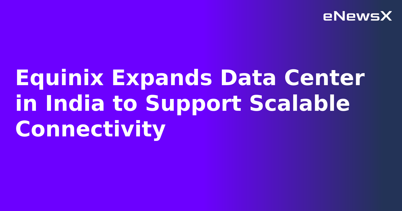 Equinix Expands Data Center in India to Support Scalable Connectivity.webp Equinix Expands Data Center in India to Support Scalable Connectivity.webp