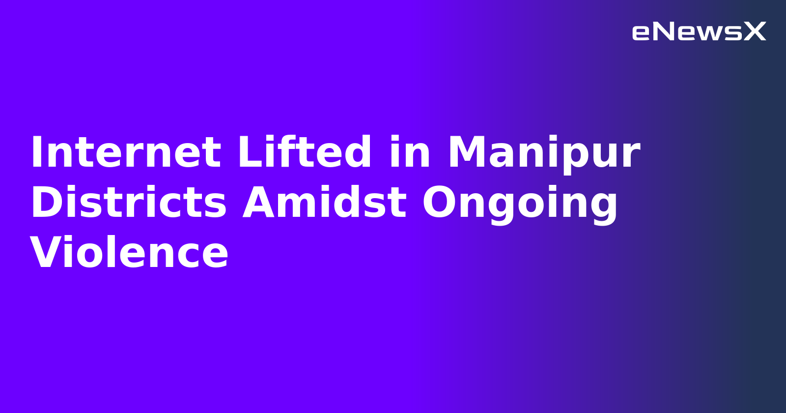 Internet Lifted in Manipur Districts Amidst Ongoing Violence.webp