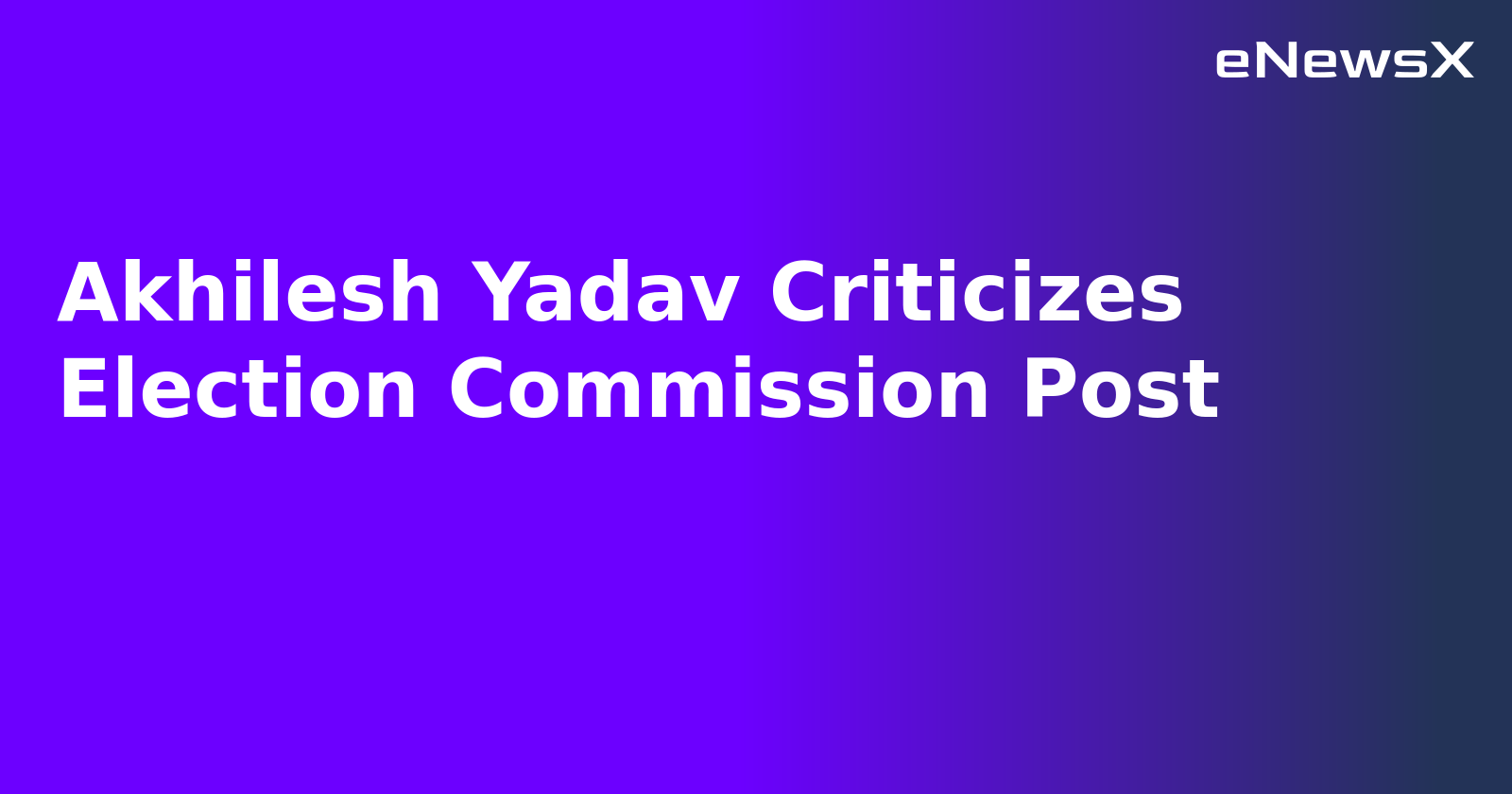 Akhilesh Yadav Criticizes Election Commission Post.webp