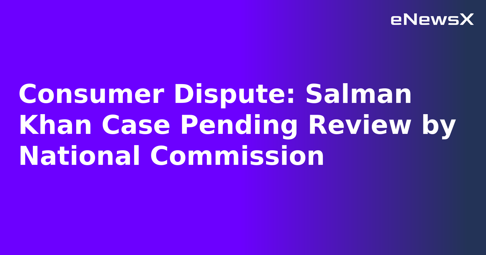 Consumer Dispute: Salman Khan Case Pending Review by National Commission.webp Consumer Dispute: Salman Khan Case Pending Review by National Commission.webp