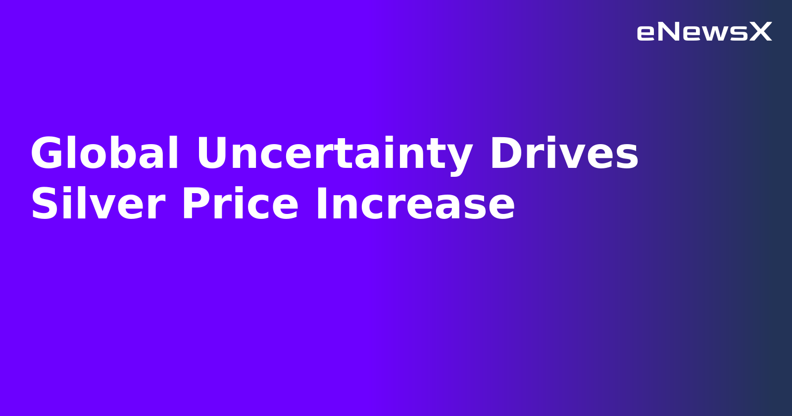 Global Uncertainty Drives Silver Price Increase.webp