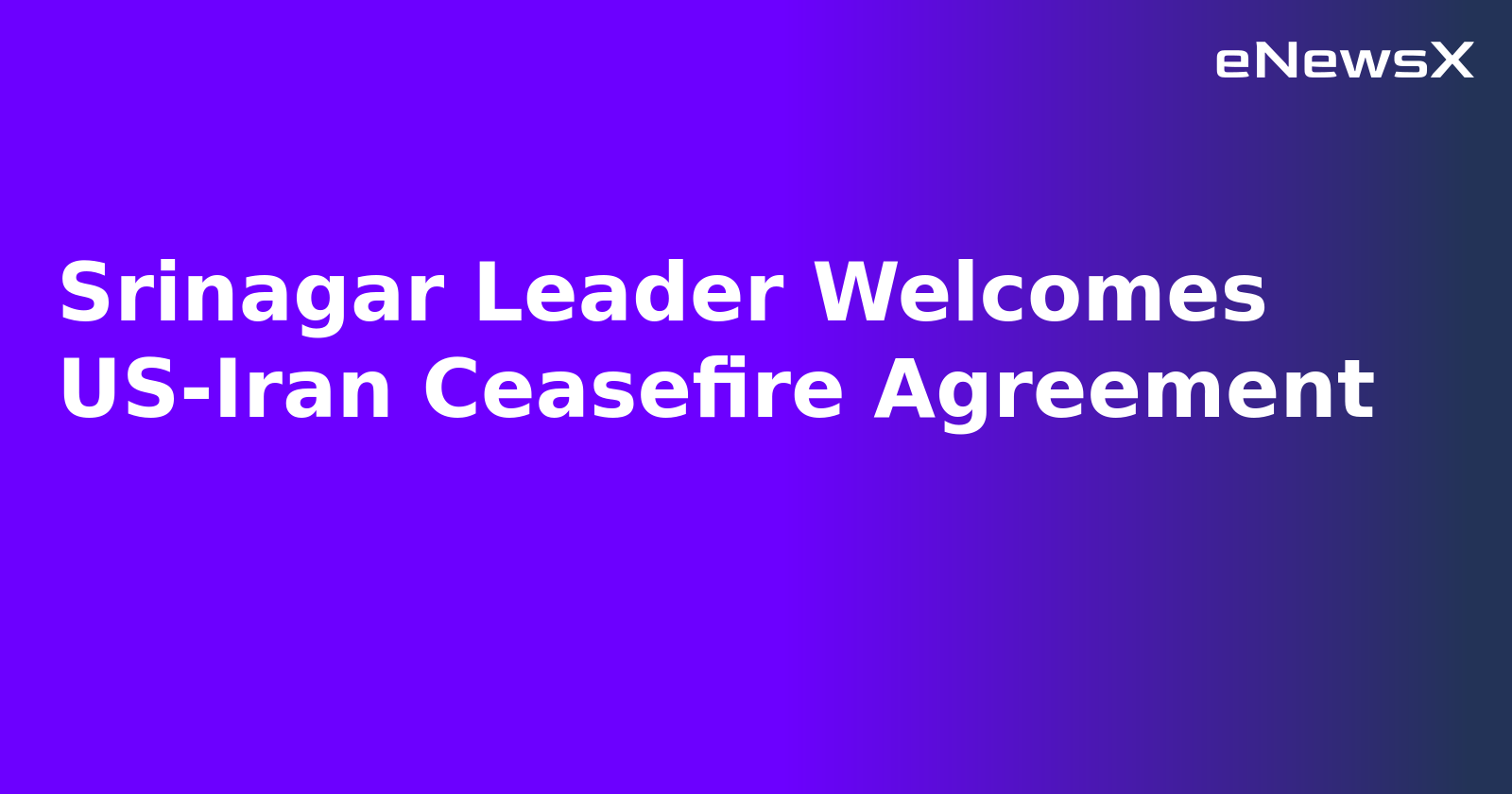Srinagar Leader Welcomes US-Iran Ceasefire Agreement.webp