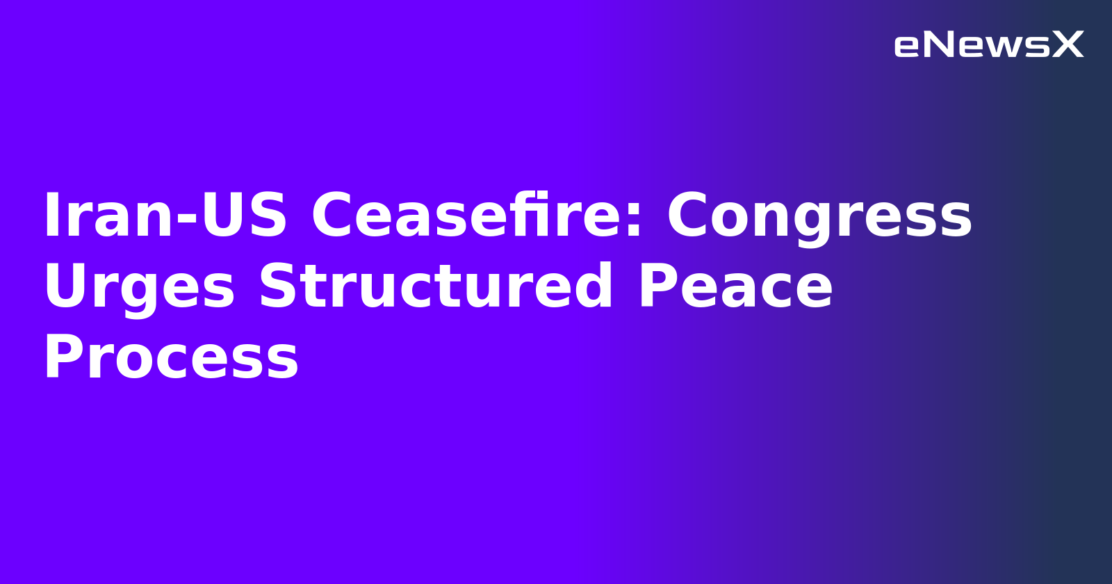 Iran-US Ceasefire: Congress Urges Structured Peace Process.webp
