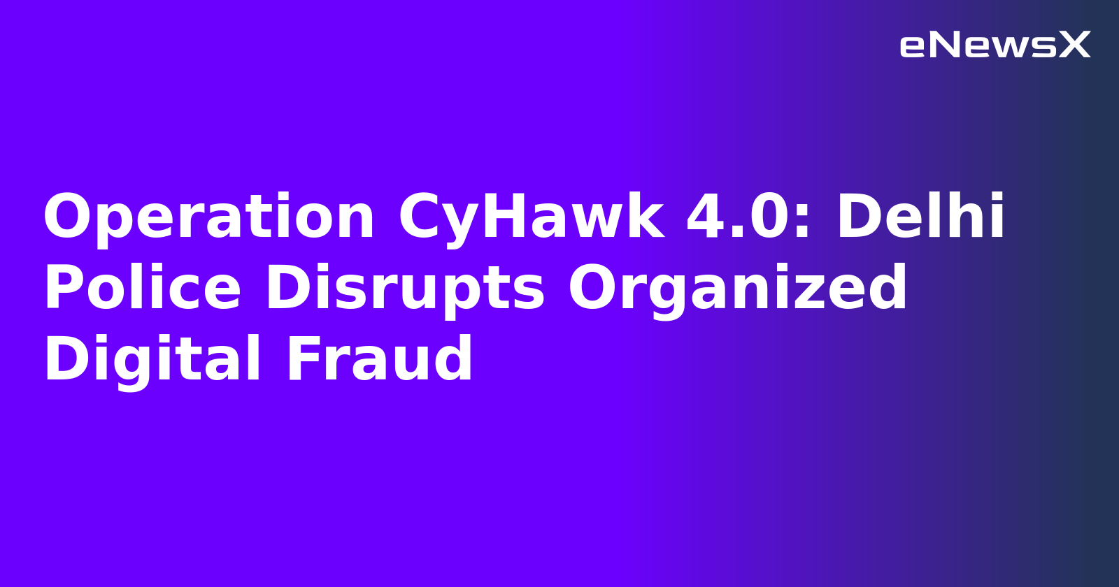 Operation CyHawk 4.0: Delhi Police Disrupts Organized Digital Fraud.webp