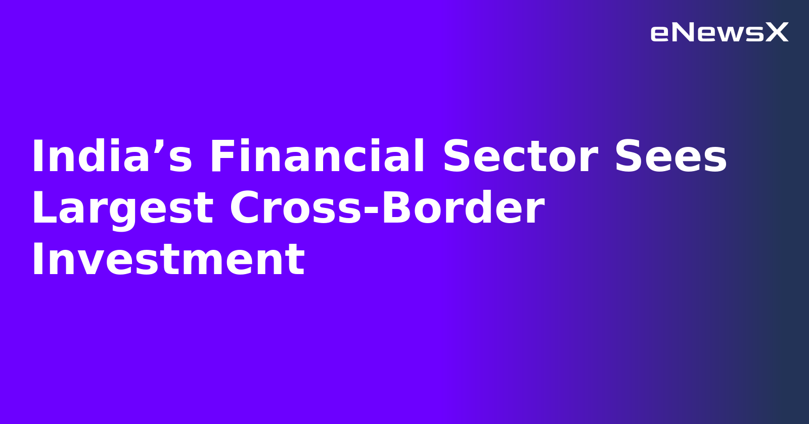 India’s Financial Sector Sees Largest Cross-Border Investment.webp India’s Financial Sector Sees Largest Cross-Border Investment.webp