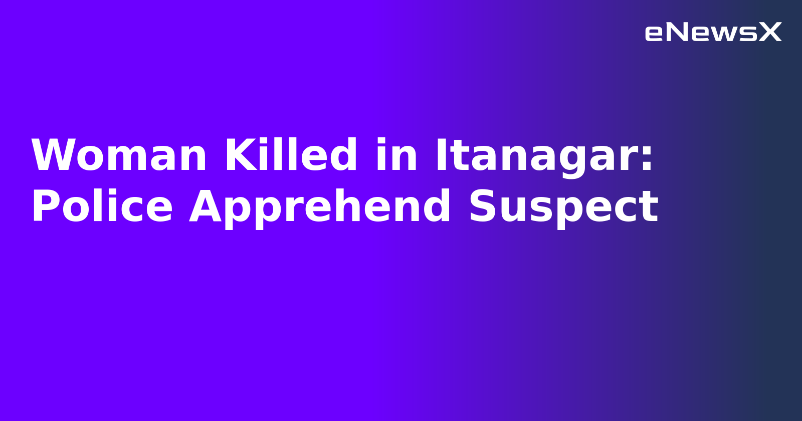 Woman Killed in Itanagar: Police Apprehend Suspect.webp Woman Killed in Itanagar: Police Apprehend Suspect.webp