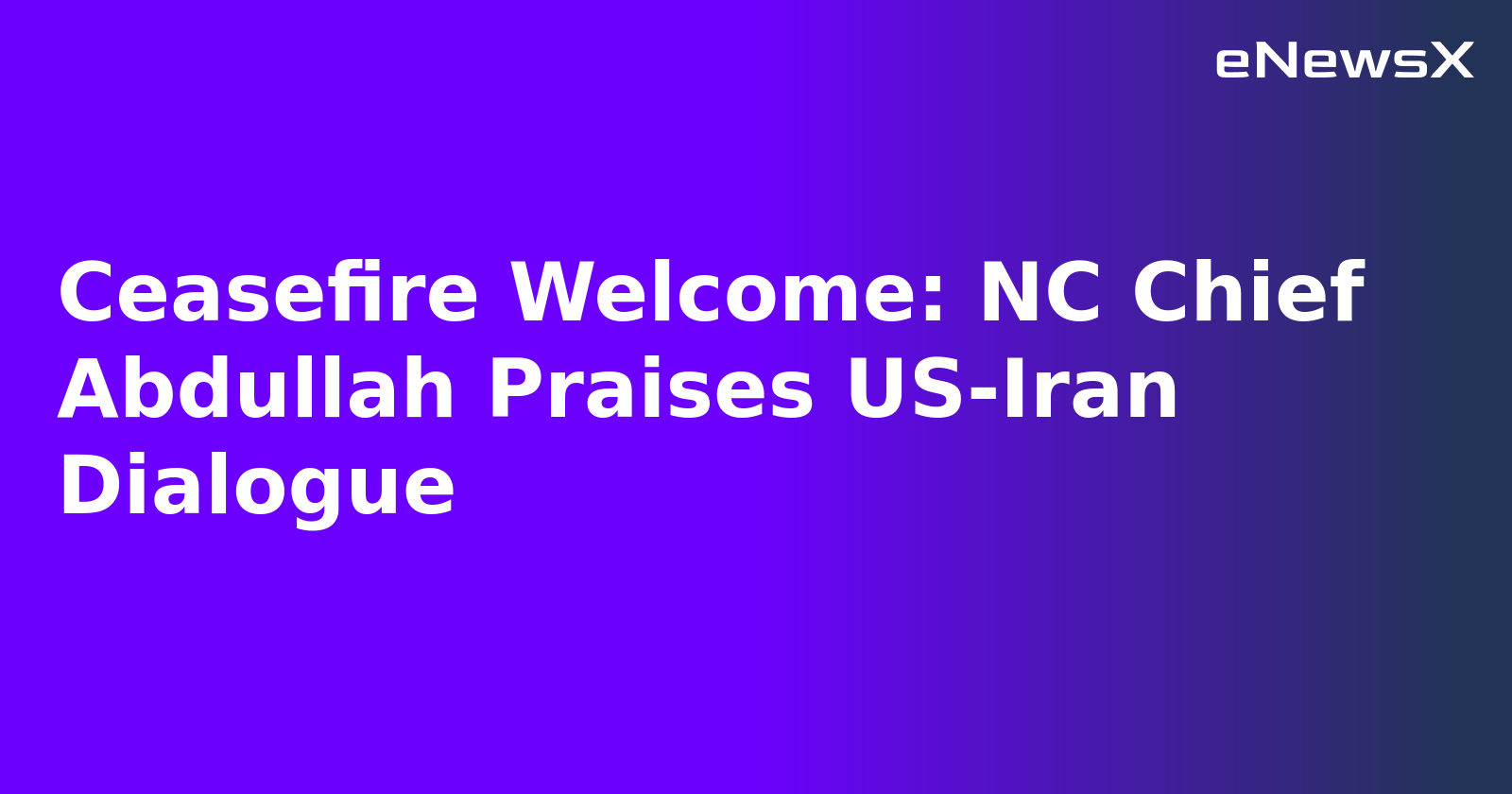 Ceasefire Welcome: NC Chief Abdullah Praises US-Iran Dialogue