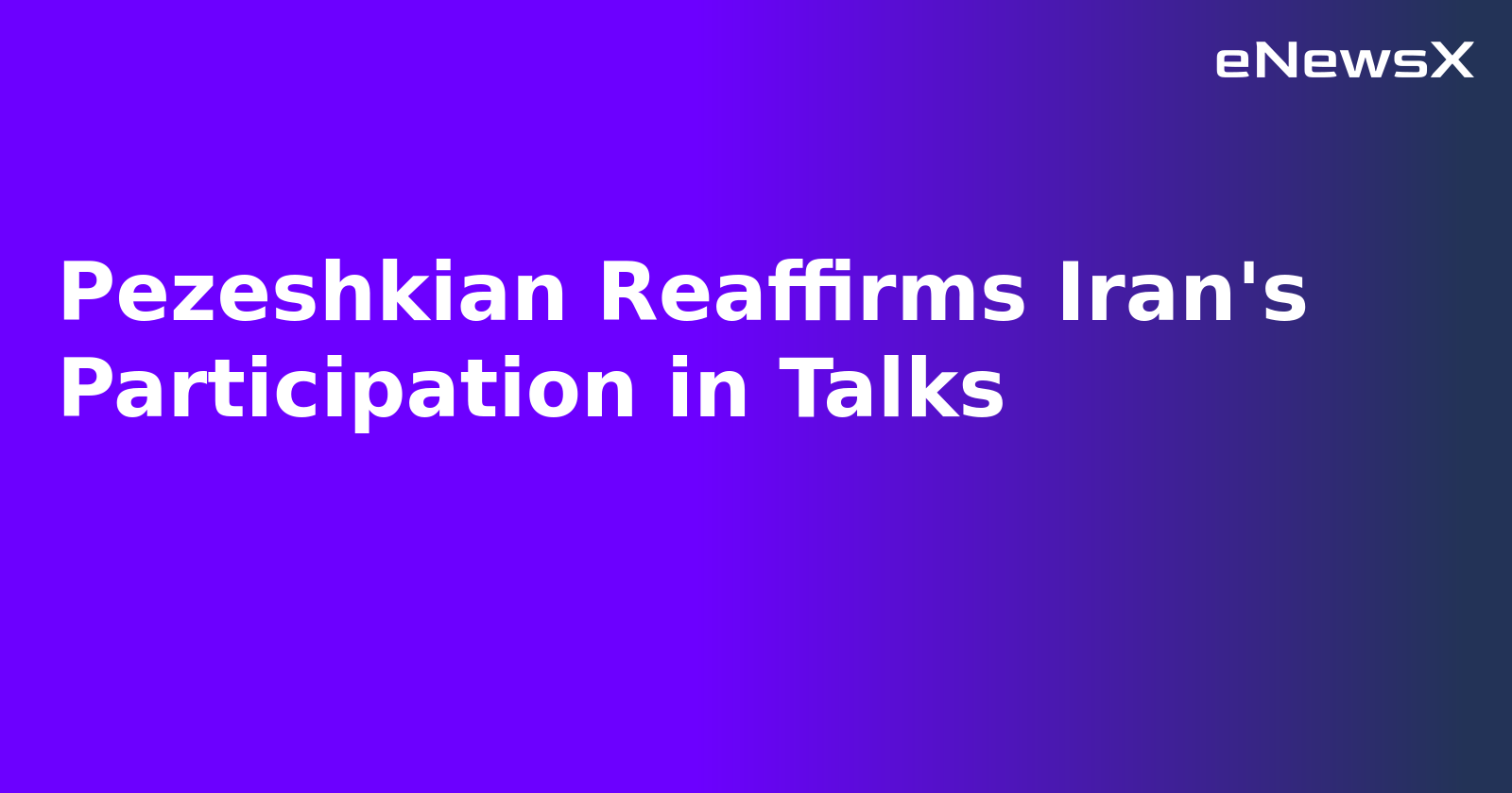 Pezeshkian Reaffirms Iran's Participation in Talks.webp