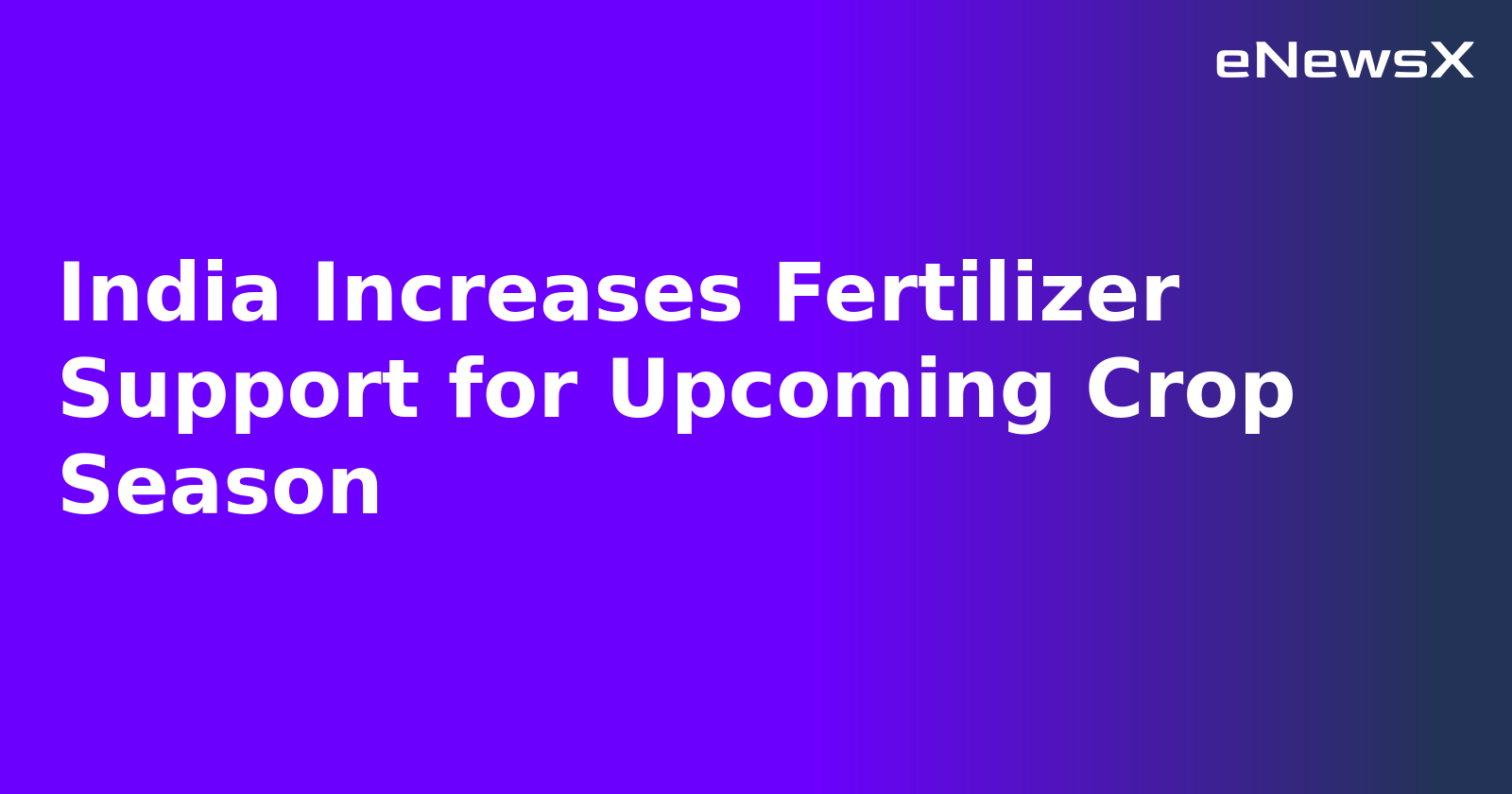 India Increases Fertilizer Support for Upcoming Crop Season.webp