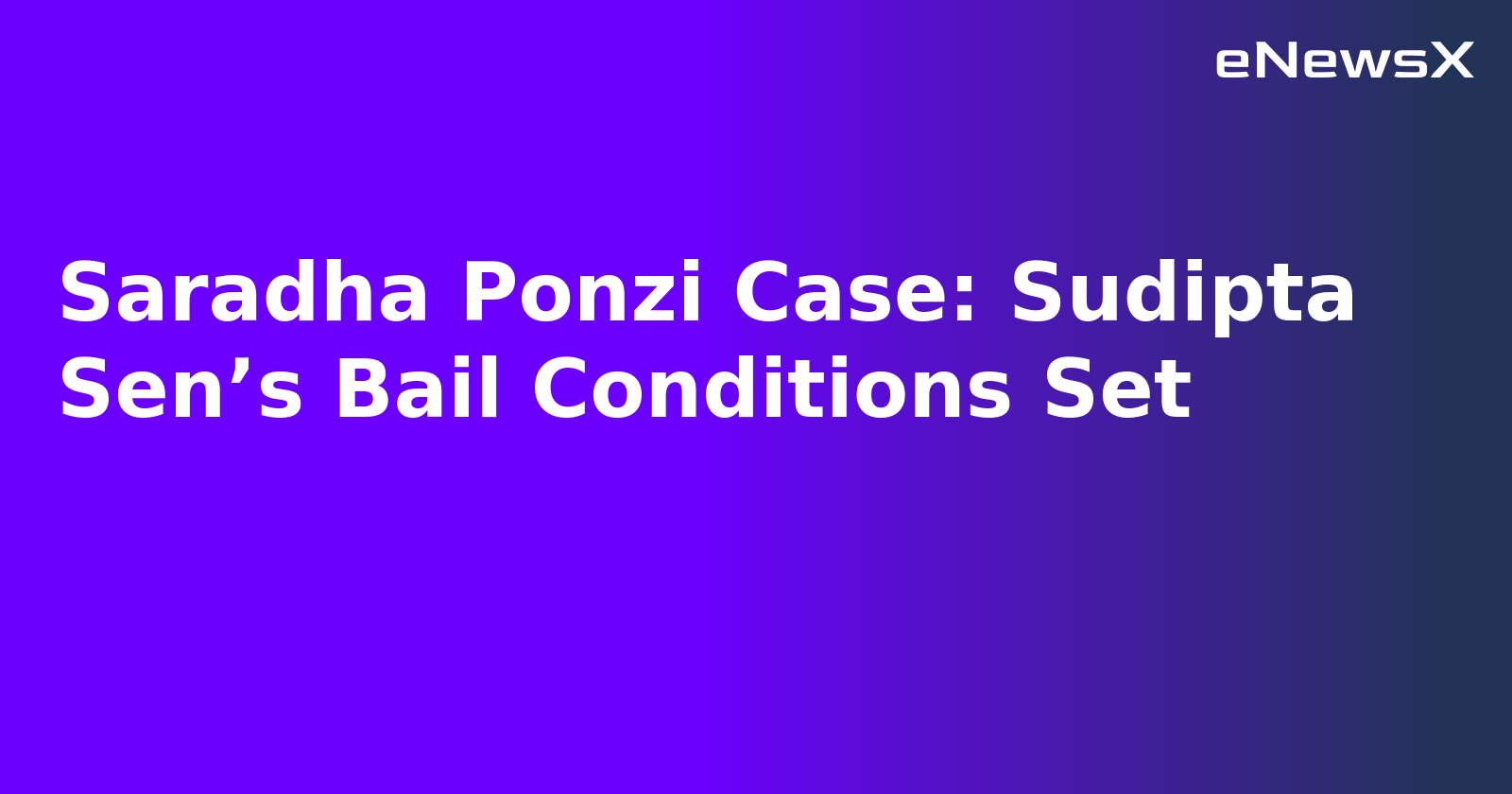 Saradha Ponzi Case: Sudipta Sen’s Bail Conditions Set.webp