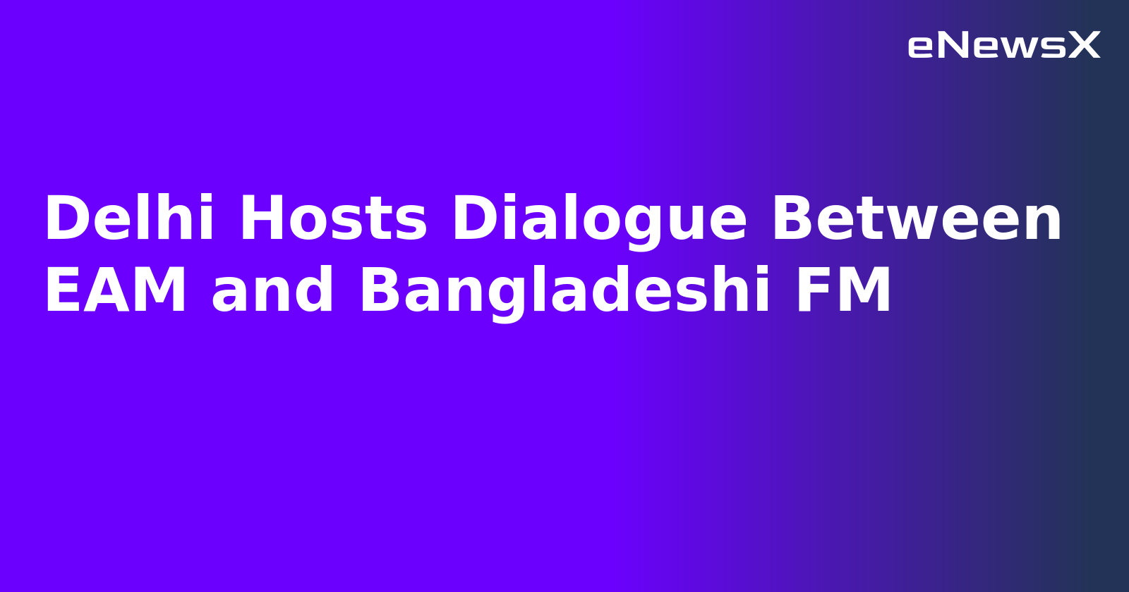 Delhi Hosts Dialogue Between EAM and Bangladeshi FM.webp