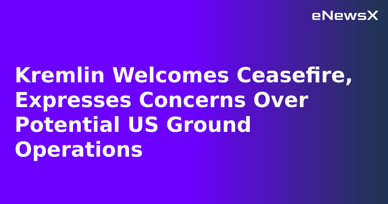 Kremlin Welcomes Ceasefire, Expresses Concerns Over Potential US Ground Operations.webp