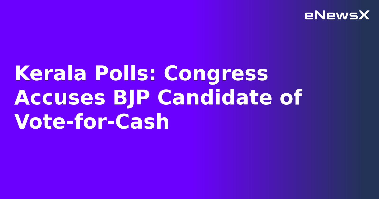 Kerala Polls: Congress Accuses BJP Candidate of Vote-for-Cash.webp