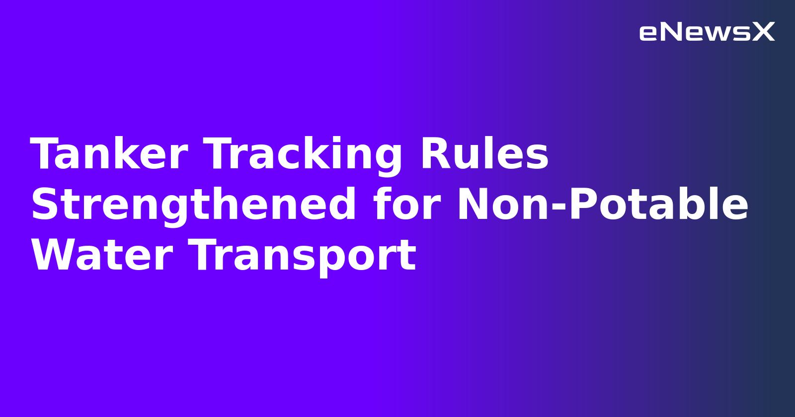 Tanker Tracking Rules Strengthened for Non-Potable Water Transport.webp