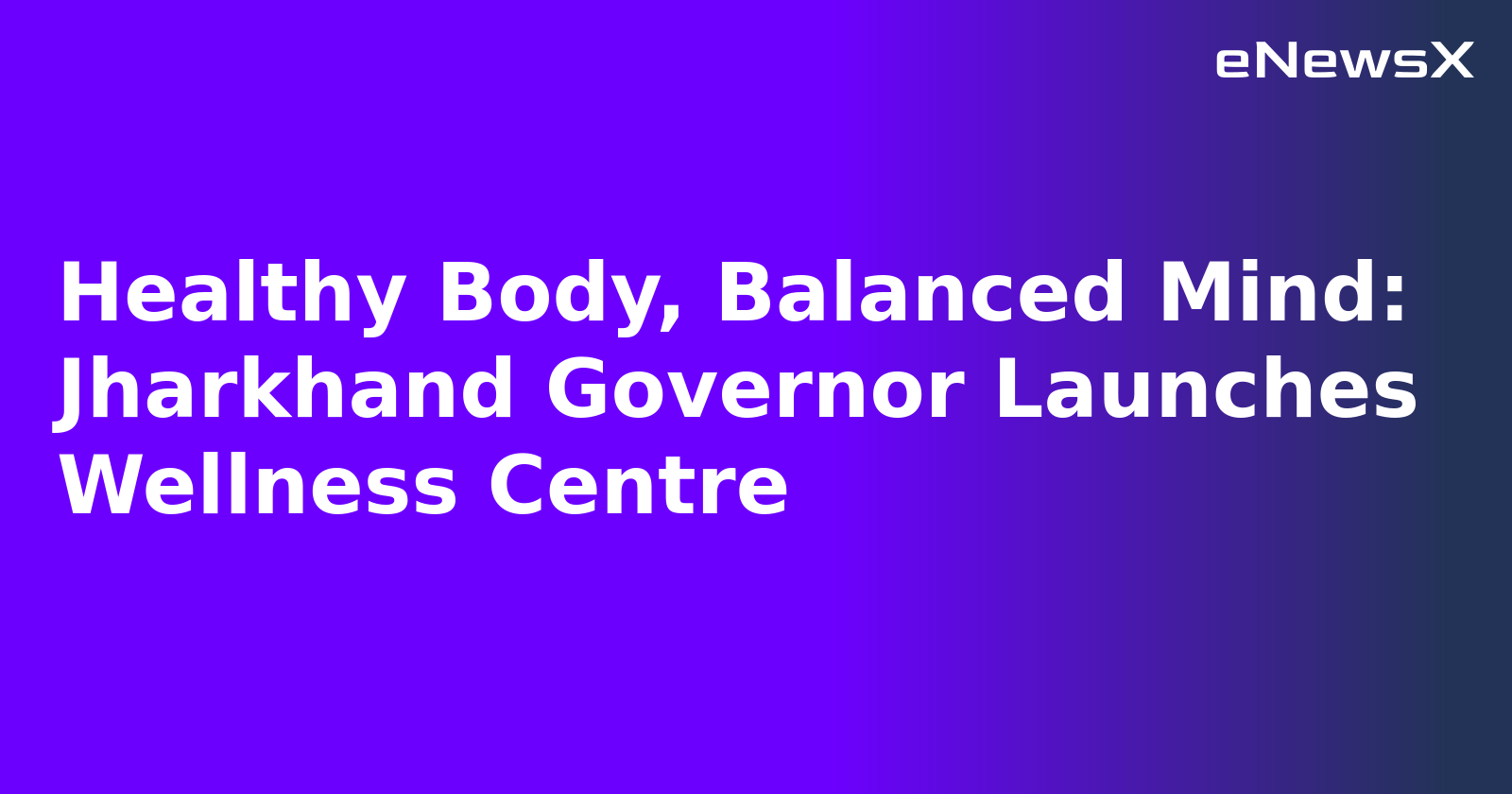 Healthy Body, Balanced Mind: Jharkhand Governor Launches Wellness Centre.webp