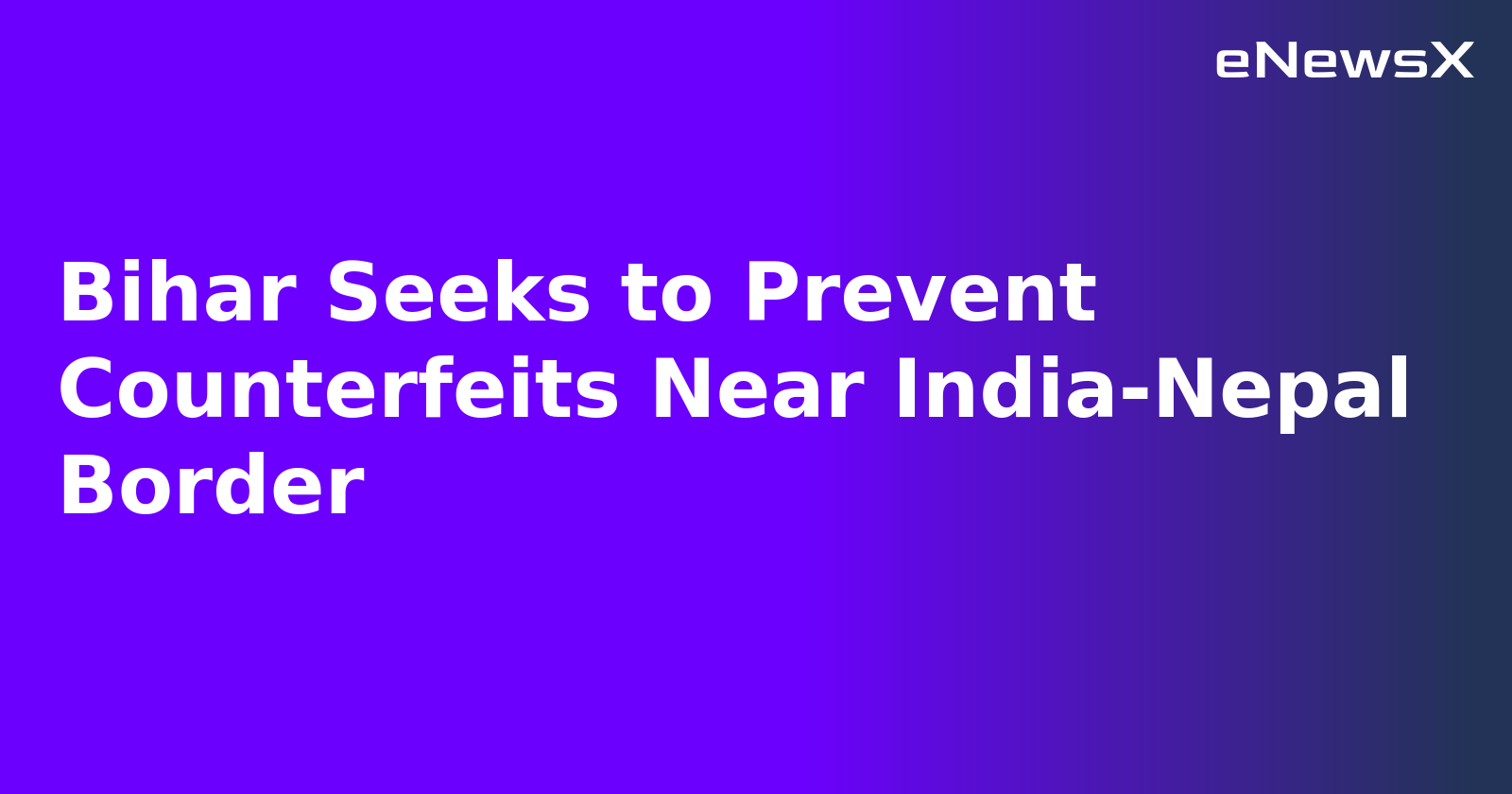 Bihar Seeks to Prevent Counterfeits Near India-Nepal Border.webp