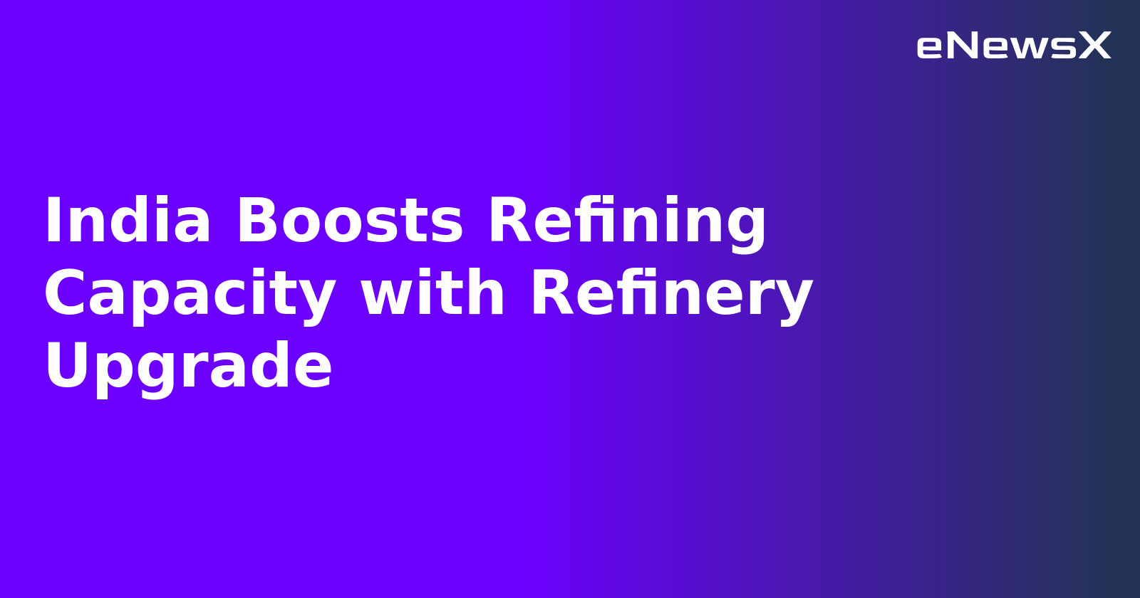 India Boosts Refining Capacity with Refinery Upgrade.webp