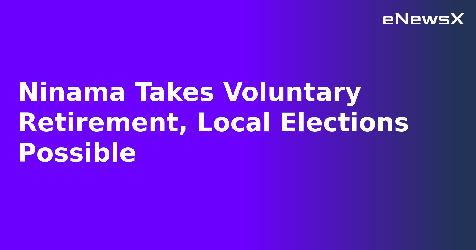 Ninama Takes Voluntary Retirement, Local Elections Possible.webp