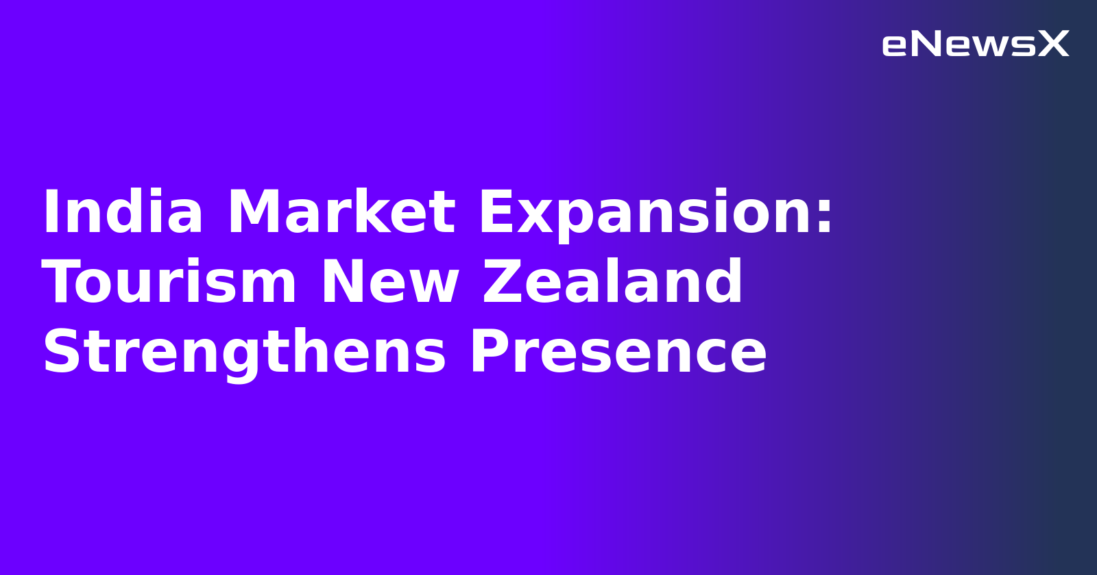 India Market Expansion: Tourism New Zealand Strengthens Presence.webp