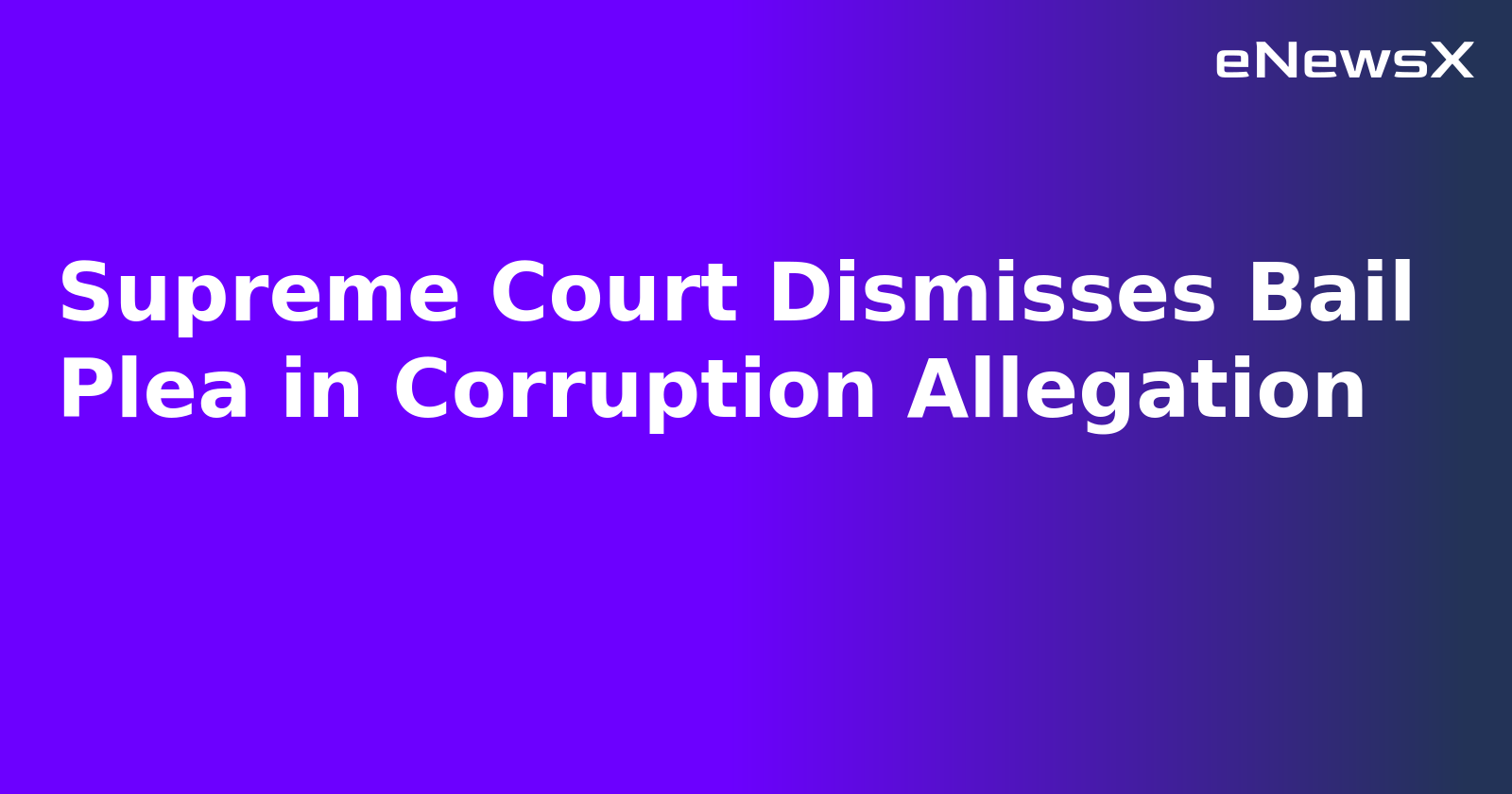 Supreme Court Dismisses Bail Plea in Corruption Allegation.webp